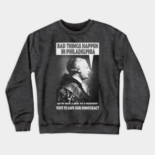 Bad Things Happen in Philadelphia? (King George III thought so, too!) Do We Want a King or a President? Crewneck Sweatshirt